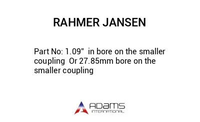 1.09”  in bore on the smaller coupling  Or 27.85mm bore on the smaller coupling