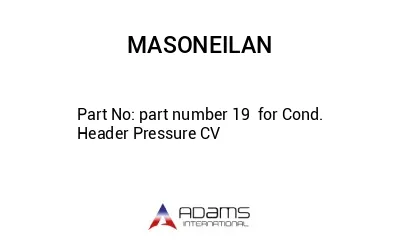 part number 19  for Cond. Header Pressure CV